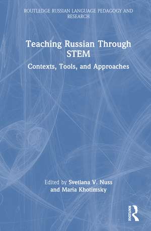 Teaching Russian Through STEM: Contexts, Tools, and Approaches de Svetlana V. Nuss