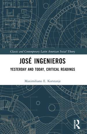 José Ingenieros: Yesterday and Today, Critical Readings de Maximiliano E. Korstanje