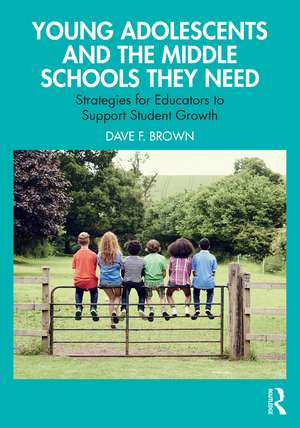 Young Adolescents and the Middle Schools They Need: Strategies for Educators to Support Student Growth de Dave F. Brown