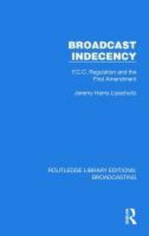 Broadcast Indecency: F.C.C. Regulation and the First Amendment de Jeremy H. Lipschultz