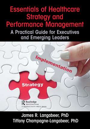 Essentials of Healthcare Strategy and Performance Management: A Practical Guide for Executives and Emerging Leaders de James R. Langabeer