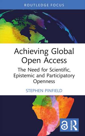 Achieving Global Open Access: The Need for Scientific, Epistemic and Participatory Openness de Stephen Pinfield