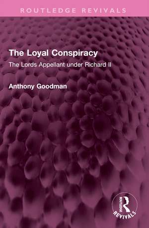 The Loyal Conspiracy: The Lords Appellant under Richard II de Anthony Goodman