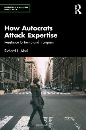 How Autocrats Attack Expertise: Resistance to Trump and Trumpism de Richard L. Abel