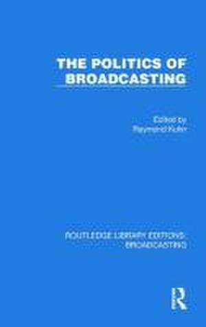 The Politics of Broadcasting de Raymond Kuhn