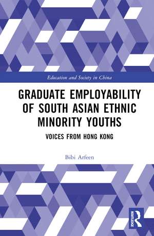 Graduate Employability of South Asian Ethnic Minority Youths: Voices from Hong Kong de Bibi Arfeen