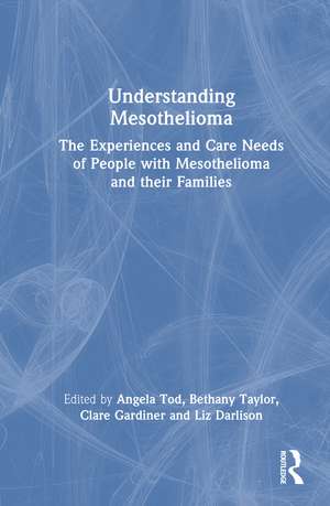 Understanding Mesothelioma: The Experiences and Care Needs of People with Mesothelioma and their Families de Angela Tod