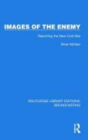 Images of the Enemy: Reporting the New Cold War de Brian McNair