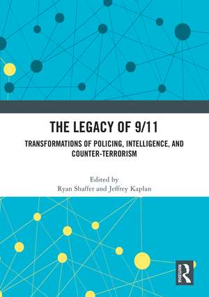 The Legacy of 9/11: Transformations of Policing, Intelligence, and Counter-Terrorism de Ryan Shaffer