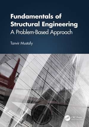 Fundamentals of Structural Engineering: A Problem-Based Approach de Tanvir Mustafy