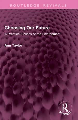 Choosing Our Future: A Practical Politics of the Environment de Ann Taylor