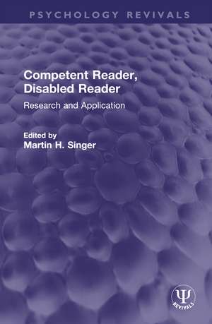 Competent Reader, Disabled Reader: Research and Application de Martin H. Singer