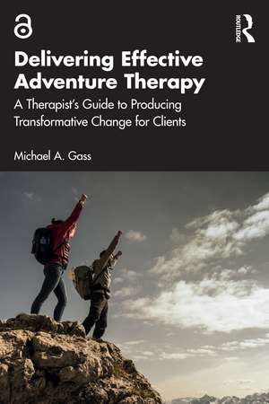 Delivering Effective Adventure Therapy: A Therapist’s Guide to Producing Transformative Change for Clients de Michael A. Gass