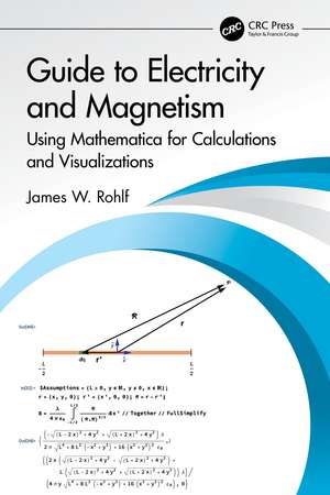 Guide to Electricity and Magnetism: Using Mathematica for Calculations and Visualizations de James W. Rohlf