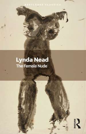 The Female Nude: Art, Obscenity and Sexuality de Lynda Nead