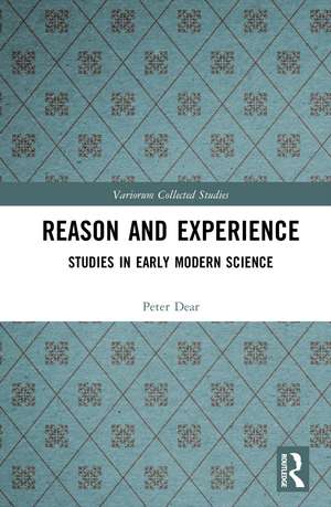 Reason and Experience: Studies in Early Modern Science de Peter Dear