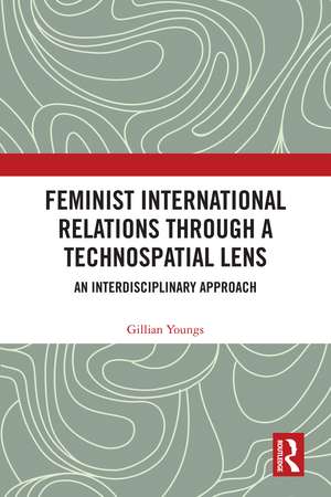 Feminist International Relations Through a Technospatial Lens: An Interdisciplinary Approach de Gillian Youngs