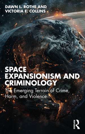 Space Expansionism and Criminology: The Emerging Terrain of Crime, Harm, and Violence de Dawn L. Rothe