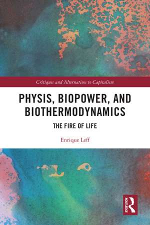 Physis, Biopower, and Biothermodynamics: The Fire of Life de Enrique Leff