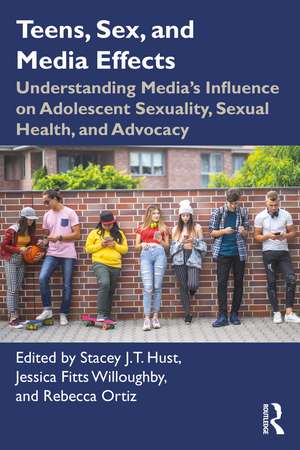 Teens, Sex, and Media Effects: Understanding Media’s Influence on Adolescent Sexuality, Sexual Health, and Advocacy de Stacey J.T. Hust