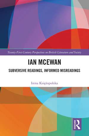 Ian McEwan: Subversive Readings, Informed Misreadings de Irena Księżopolska