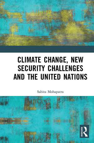 Climate Change, New Security Challenges and the United Nations de Sabita Mohapatra