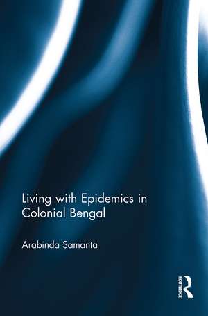 Living with Epidemics in Colonial Bengal de Arabinda Samanta