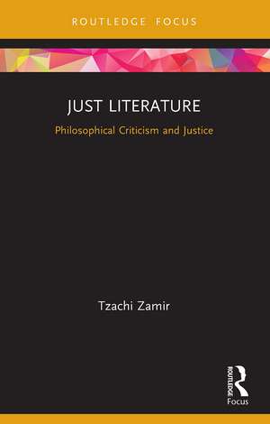 Just Literature: Philosophical Criticism and Justice de Tzachi Zamir