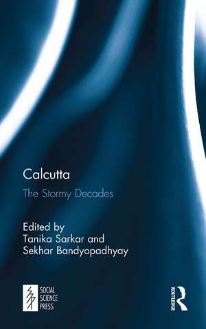 Calcutta: The Stormy Decades de Tanika Sarkar