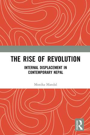 The Rise of Revolution: Internal Displacement in Contemporary Nepal de Monika Mandal