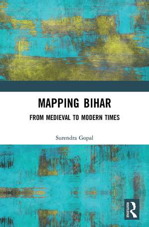 Mapping Bihar: From Medieval to Modern Times de Surendra Gopal