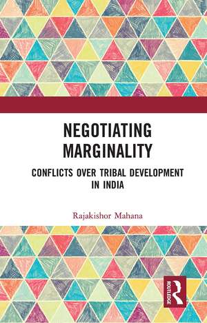 Negotiating Marginality: Conflicts over Tribal Development in India de Mahana Rajakishor