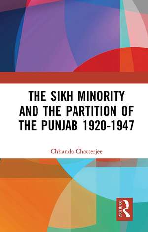 The Sikh Minority and the Partition of the Punjab 1920-1947 de Chhanda Chatterjee