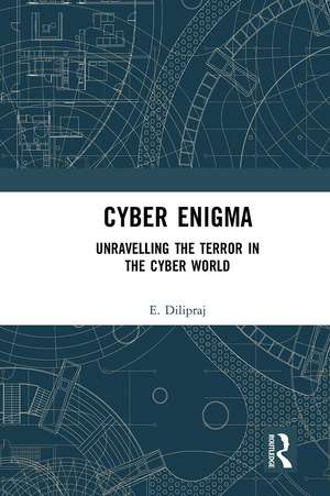 Cyber Enigma: Unravelling the Terror in the Cyber World de E. Dilipraj