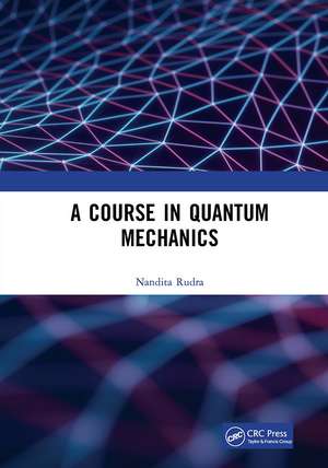 A Course in Quantum Mechanics de Nandita Rudra