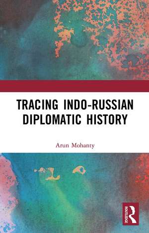 Tracing Indo-Russian Diplomatic History de Arun Mohanty