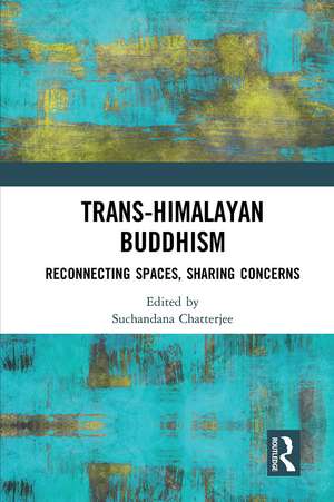 Trans-Himalayan Buddhism: Reconnecting Spaces, Sharing Concerns de Suchandana Chatterjee