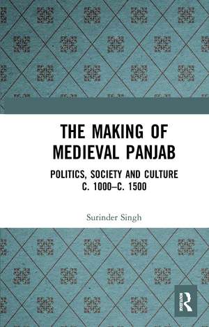 The Making of Medieval Panjab: Politics, Society and Culture c. 1000–c. 1500 de Surinder Singh