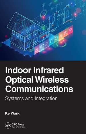 Indoor Infrared Optical Wireless Communications: Systems and Integration de Ke Wang