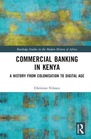 Commercial Banking in Kenya: A History from Colonisation to Digital Age de Christian Velasco