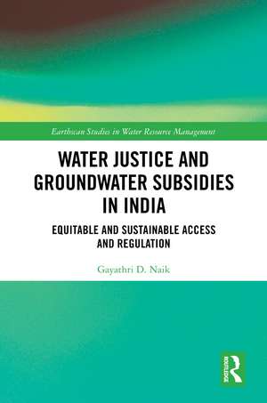 Water Justice and Groundwater Subsidies in India: Equitable and Sustainable Access and Regulation de Gayathri D. Naik