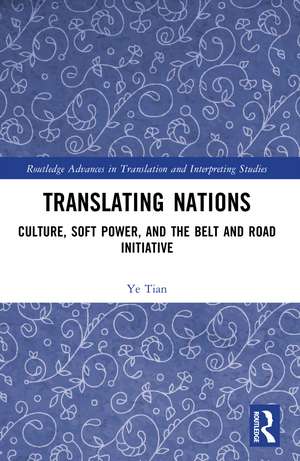 Translating Nations: Culture, Soft Power, and the Belt and Road Initiative de Ye Tian