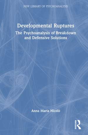 Developmental Ruptures: The psychoanalysis of breakdown and defensive solutions de Anna Maria Nicolò