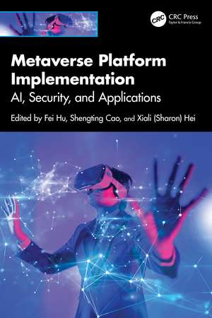 Metaverse Platform Implementation: AI, Security, and Applications de Fei Hu