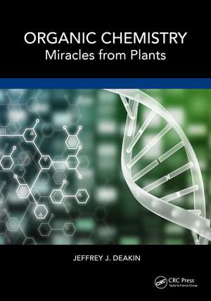 Organic Chemistry: Miracles from Plants de Jeffrey John Deakin