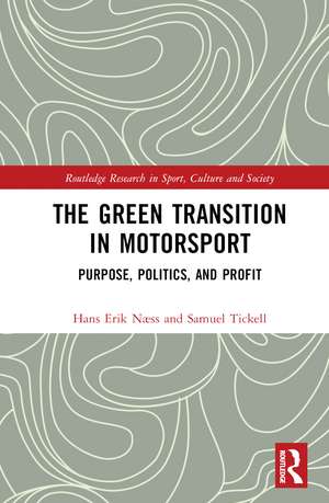 The Green Transition in Motorsport: Purpose, Politics, and Profit de Hans Erik Næss