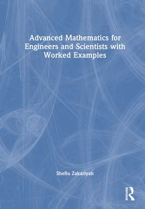 Advanced Mathematics for Engineers and Scientists with Worked Examples de Shefiu Zakariyah