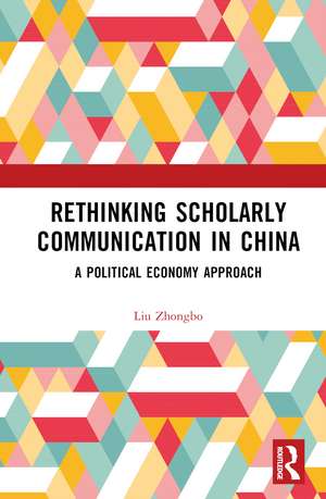 Rethinking Scholarly Communication in China: A Political Economy Approach de Liu Zhongbo