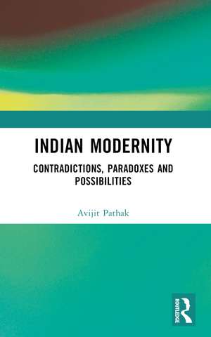 Indian Modernity: Contradictions, Paradoxes and Possibilities de Avijit Pathak