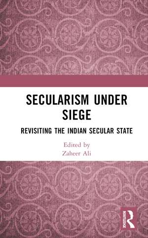 Secularism Under Siege: Revisiting the Indian Secular State de Zaheer Ali